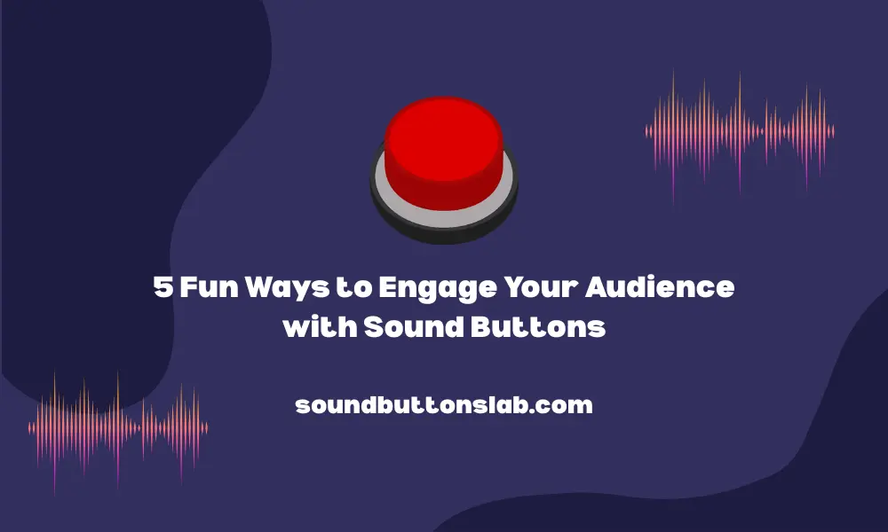 5 Fun Ways to Engage Your Audience with Sound Buttons