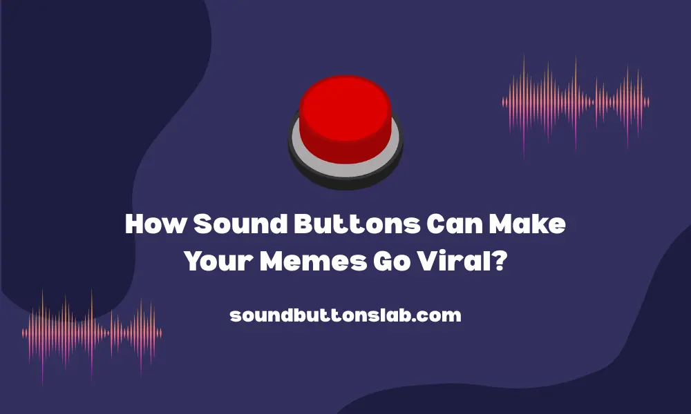 How Sound Buttons Can Make Your Memes Go Viral?