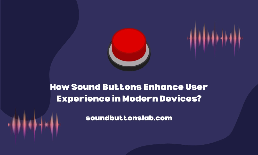 How Sound Buttons Enhance User Experience in Modern Devices?