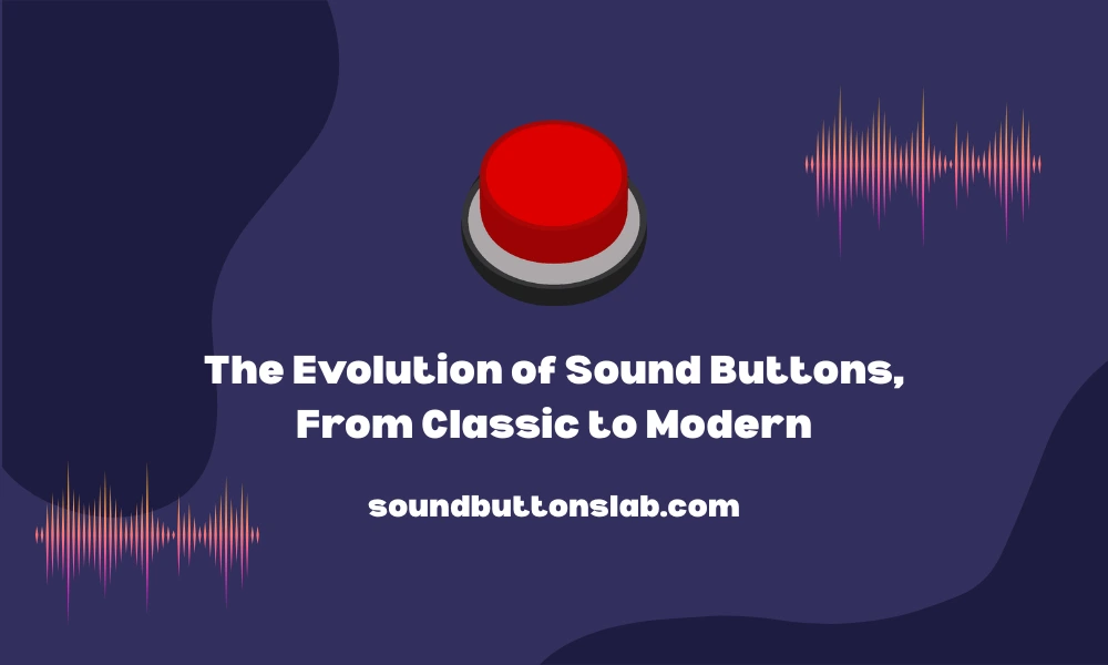 The Evolution of Sound Buttons, From Classic to Modern