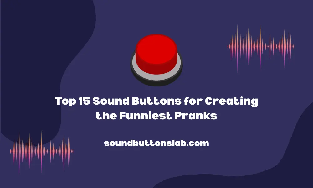 Top 15 Sound Buttons for Creating the Funniest Pranks