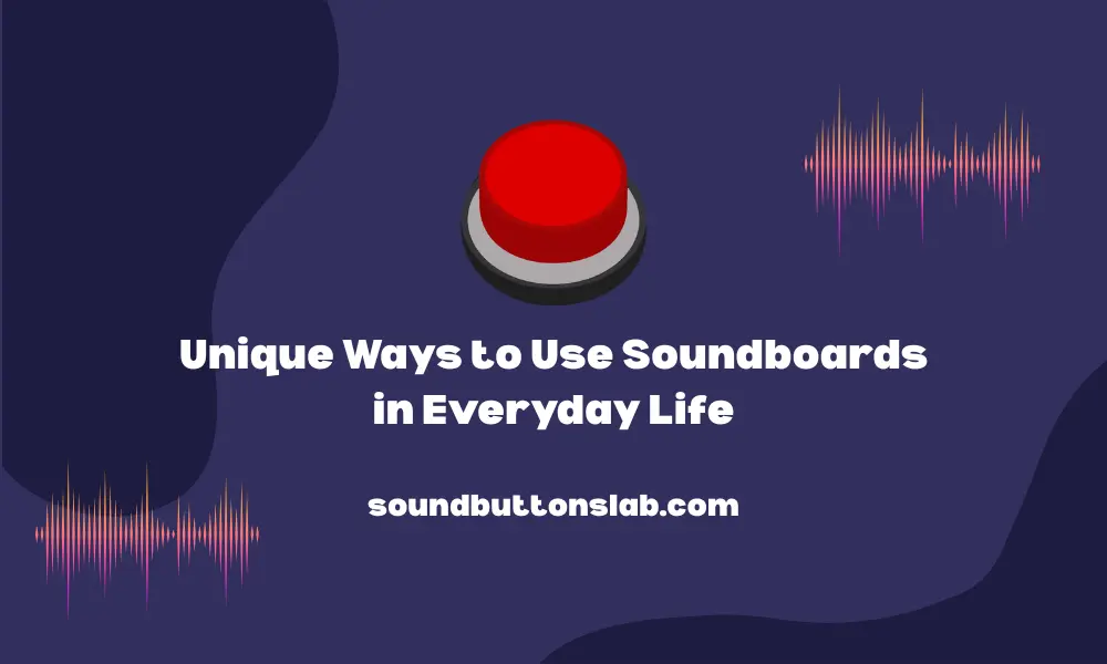 Unique Ways to Use Soundboards in Everyday Life
