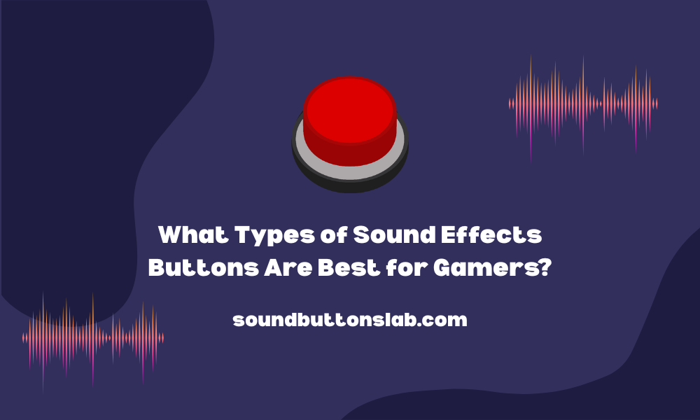 What Types of Sound Effects Buttons Are Best for Gamers?