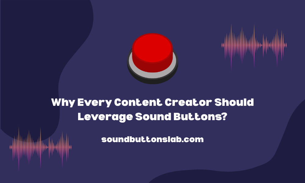 Why Every Content Creator Should Leverage Sound Buttons?